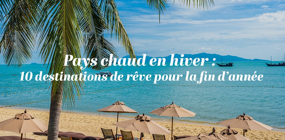 Pays chaud en hiver : 10 destinations de rêve pour la fin d'année